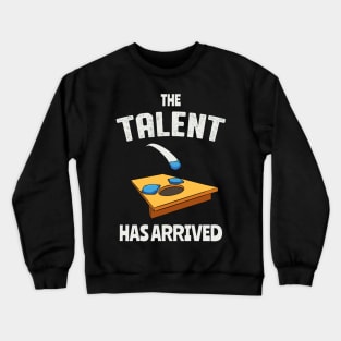 The Talent Has Arrived Funny Cornhole Crewneck Sweatshirt